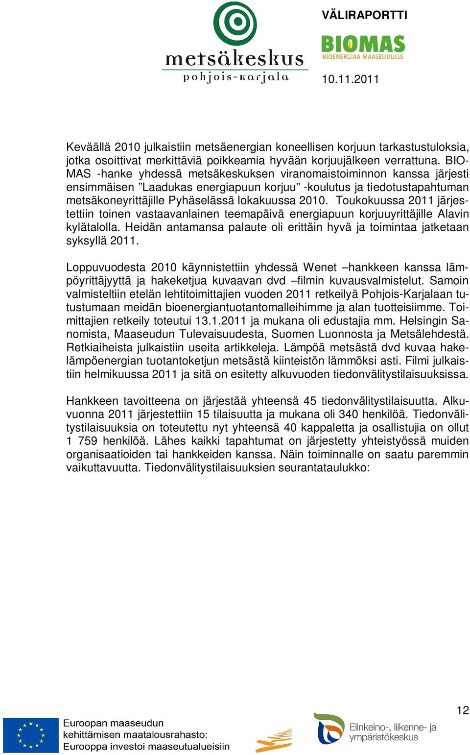 Toukokuussa 2011 järjestettiin toinen vastaavanlainen teemapäivä energiapuun korjuuyrittäjille Alavin kylätalolla. Heidän antamansa palaute oli erittäin hyvä ja toimintaa jatketaan syksyllä 2011.