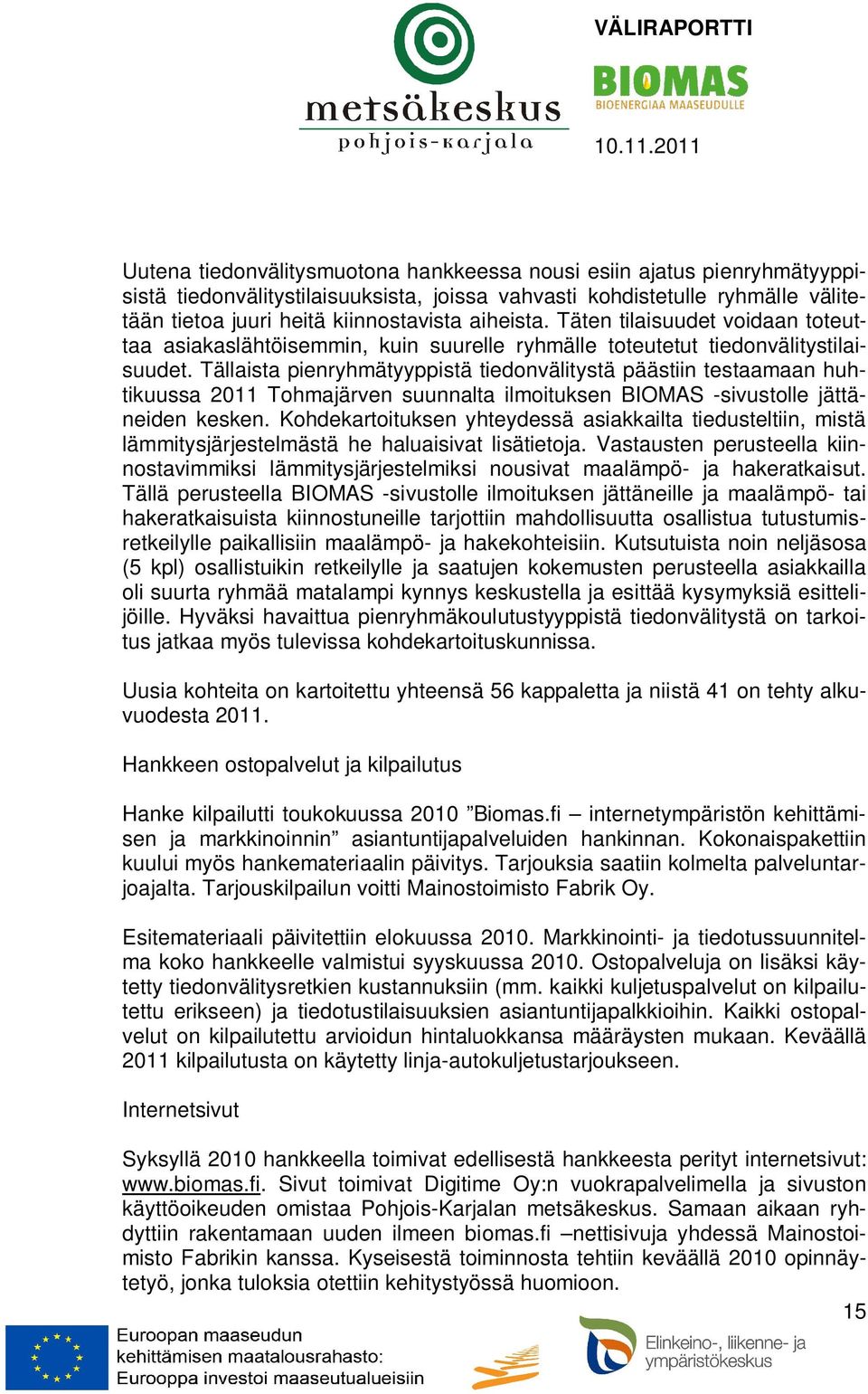 Tällaista pienryhmätyyppistä tiedonvälitystä päästiin testaamaan huhtikuussa 2011 Tohmajärven suunnalta ilmoituksen BIOMAS -sivustolle jättäneiden kesken.