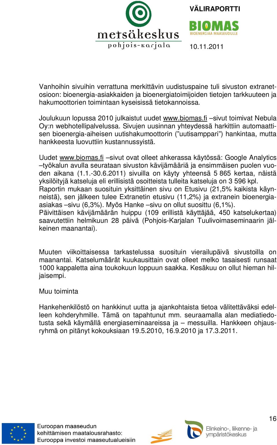 Sivujen uusinnan yhteydessä harkittiin automaattisen bioenergia-aiheisen uutishakumoottorin ( uutisamppari ) hankintaa, mutta hankkeesta luovuttiin kustannussyistä. Uudet www.biomas.