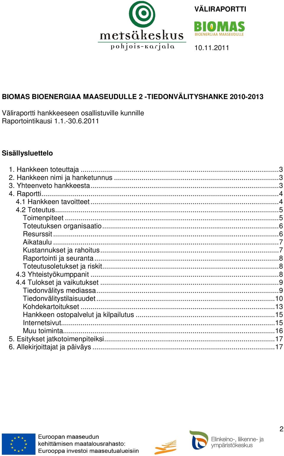 ..7 Kustannukset ja rahoitus...7 Raportointi ja seuranta...8 Toteutusoletukset ja riskit...8 4.3 Yhteistyökumppanit...8 4.4 Tulokset ja vaikutukset...9 Tiedonvälitys mediassa.