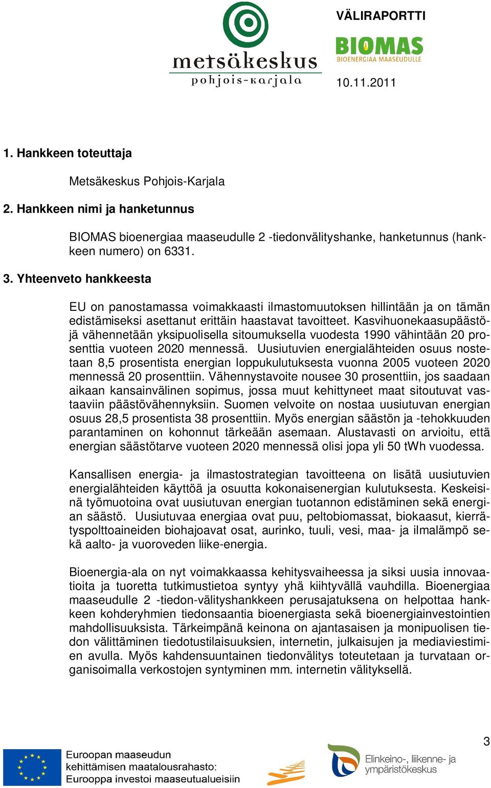 Kasvihuonekaasupäästöjä vähennetään yksipuolisella sitoumuksella vuodesta 1990 vähintään 20 prosenttia vuoteen 2020 mennessä.