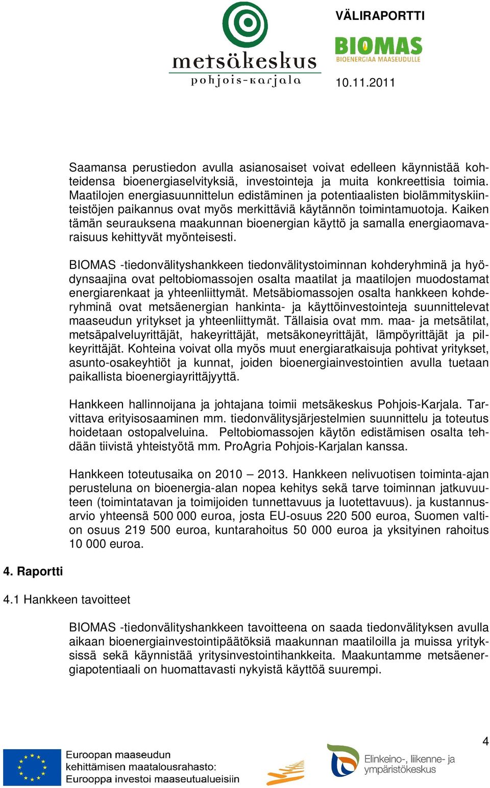 Kaiken tämän seurauksena maakunnan bioenergian käyttö ja samalla energiaomavaraisuus kehittyvät myönteisesti.