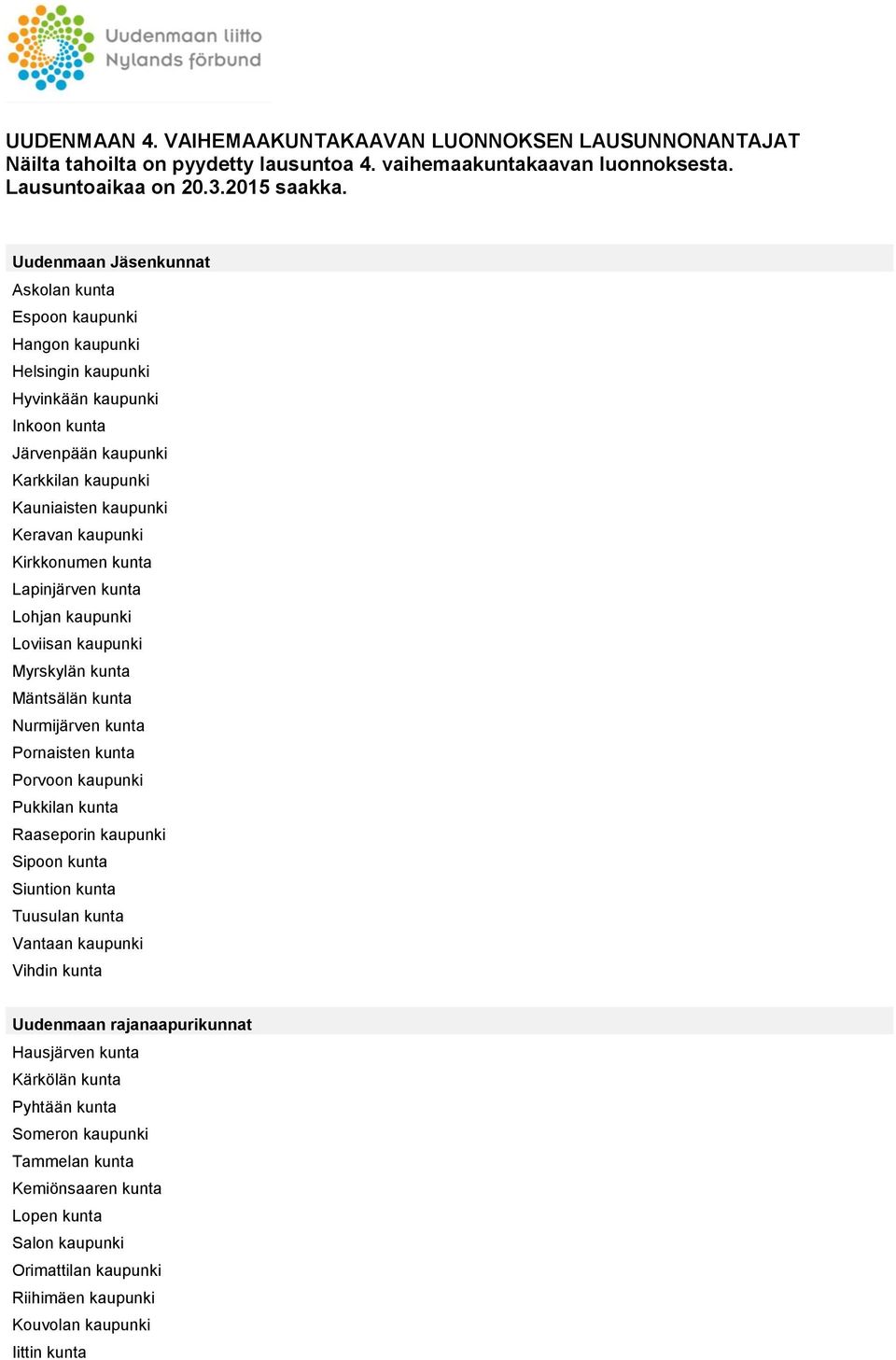 Kirkkonumen kunta Lapinjärven kunta Lohjan kaupunki Loviisan kaupunki Myrskylän kunta Mäntsälän kunta Nurmijärven kunta Pornaisten kunta Porvoon kaupunki Pukkilan kunta Raaseporin kaupunki Sipoon