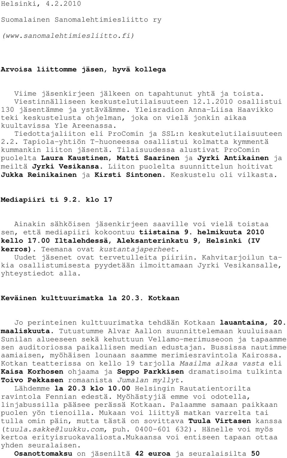 Yleisradion Anna-Liisa Haavikko teki keskustelusta ohjelman, joka on vielä jonkin aikaa kuultavissa Yle Areenassa. Tiedottajaliiton eli ProComin ja SSL:n keskutelutilaisuuteen 2.