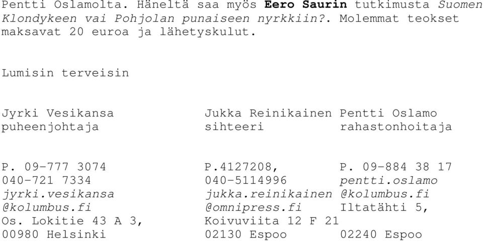 Lumisin terveisin Jyrki Vesikansa Jukka Reinikainen Pentti Oslamo puheenjohtaja sihteeri rahastonhoitaja P. 09-777 3074 P.