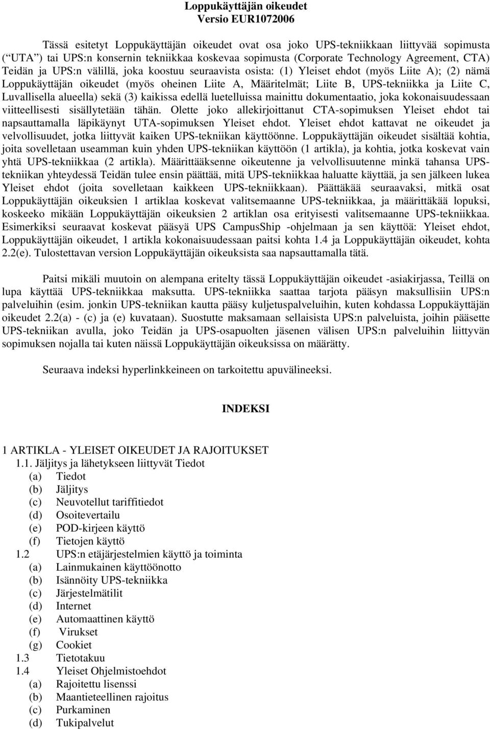 UPS-tekniikka ja Liite C, Luvallisella alueella) sekä (3) kaikissa edellä luetelluissa mainittu dokumentaatio, joka kokonaisuudessaan viitteellisesti sisällytetään tähän.