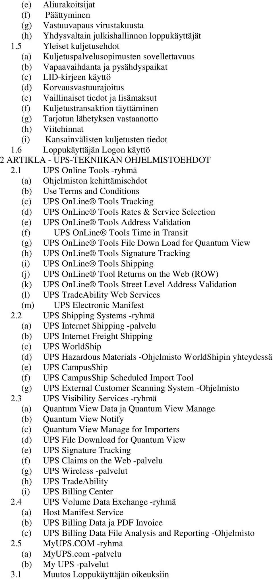 Kuljetustransaktion täyttäminen (g) Tarjotun lähetyksen vastaanotto (h) Viitehinnat (i) Kansainvälisten kuljetusten tiedot 1.6 Loppukäyttäjän Logon käyttö 2 ARTIKLA - UPS-TEKNIIKAN OHJELMISTOEHDOT 2.
