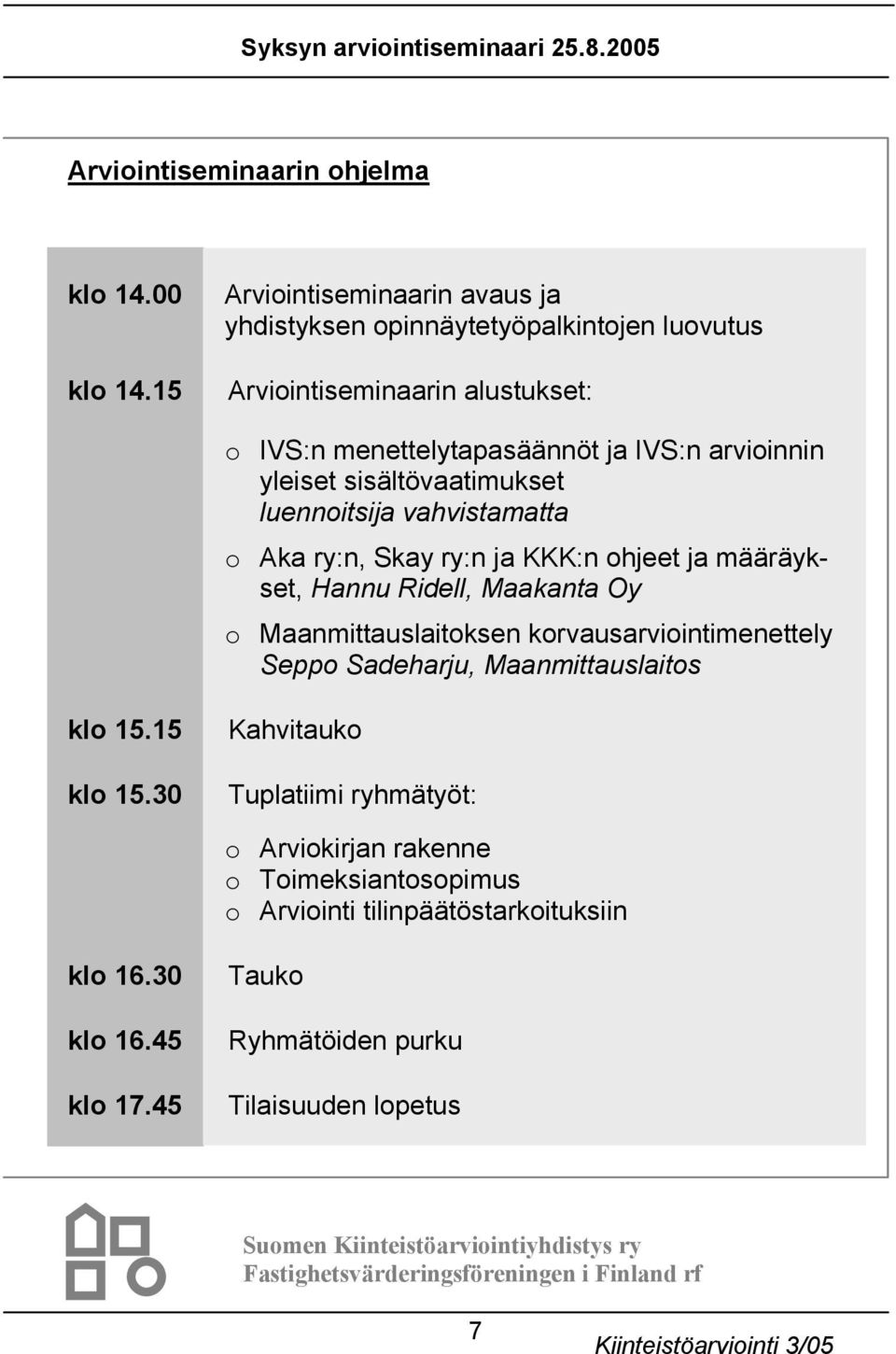 luennoitsija vahvistamatta o Aka ry:n, Skay ry:n ja KKK:n ohjeet ja määräykset, Hannu Ridell, Maakanta Oy o Maanmittauslaitoksen korvausarviointimenettely Seppo Sadeharju,