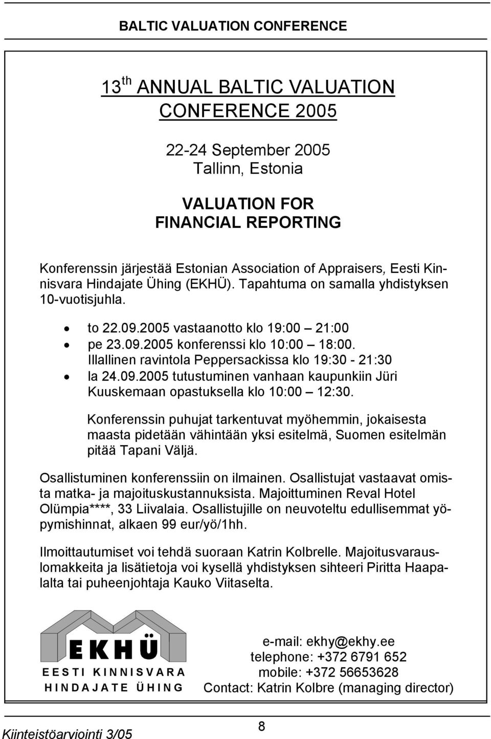 Illallinen ravintola Peppersackissa klo 19:30-21:30 la 24.09.2005 tutustuminen vanhaan kaupunkiin Jüri Kuuskemaan opastuksella klo 10:00 12:30.