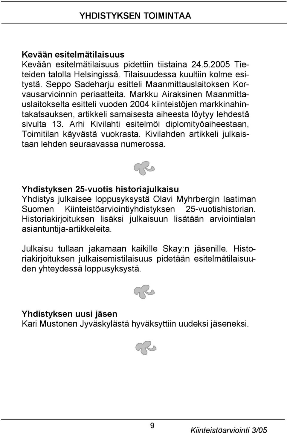 Markku Airaksinen Maanmittauslaitokselta esitteli vuoden 2004 kiinteistöjen markkinahintakatsauksen, artikkeli samaisesta aiheesta löytyy lehdestä sivulta 13.
