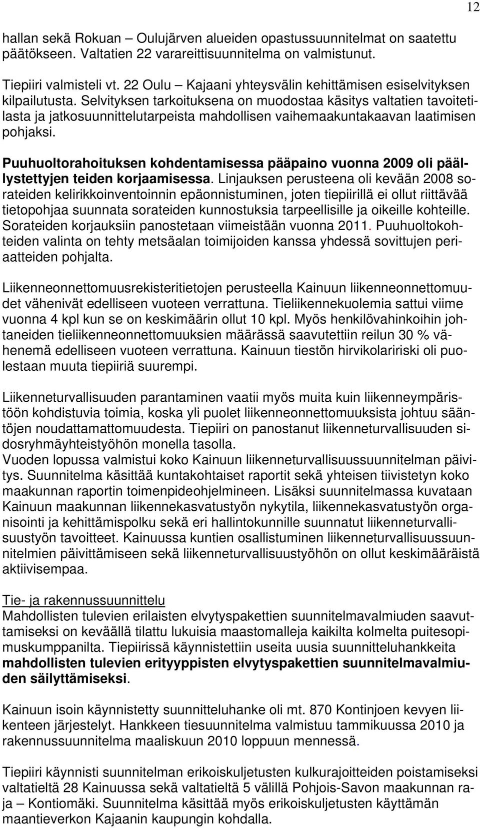 Selvityksen tarkoituksena on muodostaa käsitys valtatien tavoitetilasta ja jatkosuunnittelutarpeista mahdollisen vaihemaakuntakaavan laatimisen pohjaksi.