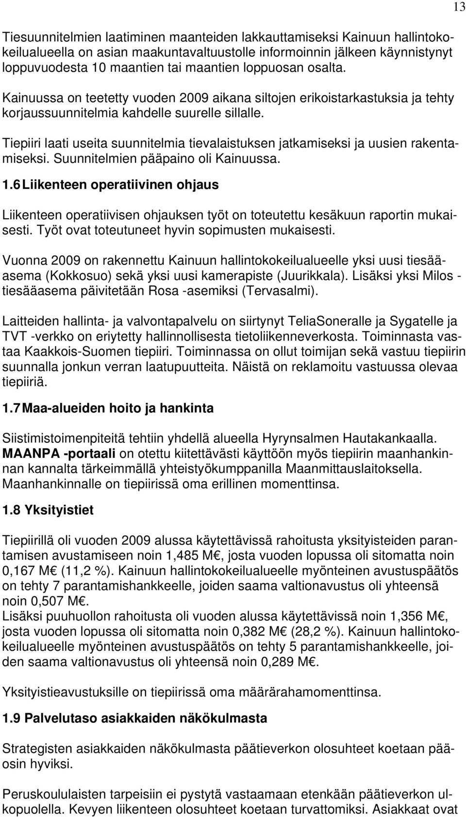 Tiepiiri laati useita suunnitelmia tievalaistuksen jatkamiseksi ja uusien rakentamiseksi. Suunnitelmien pääpaino oli Kainuussa. 1.