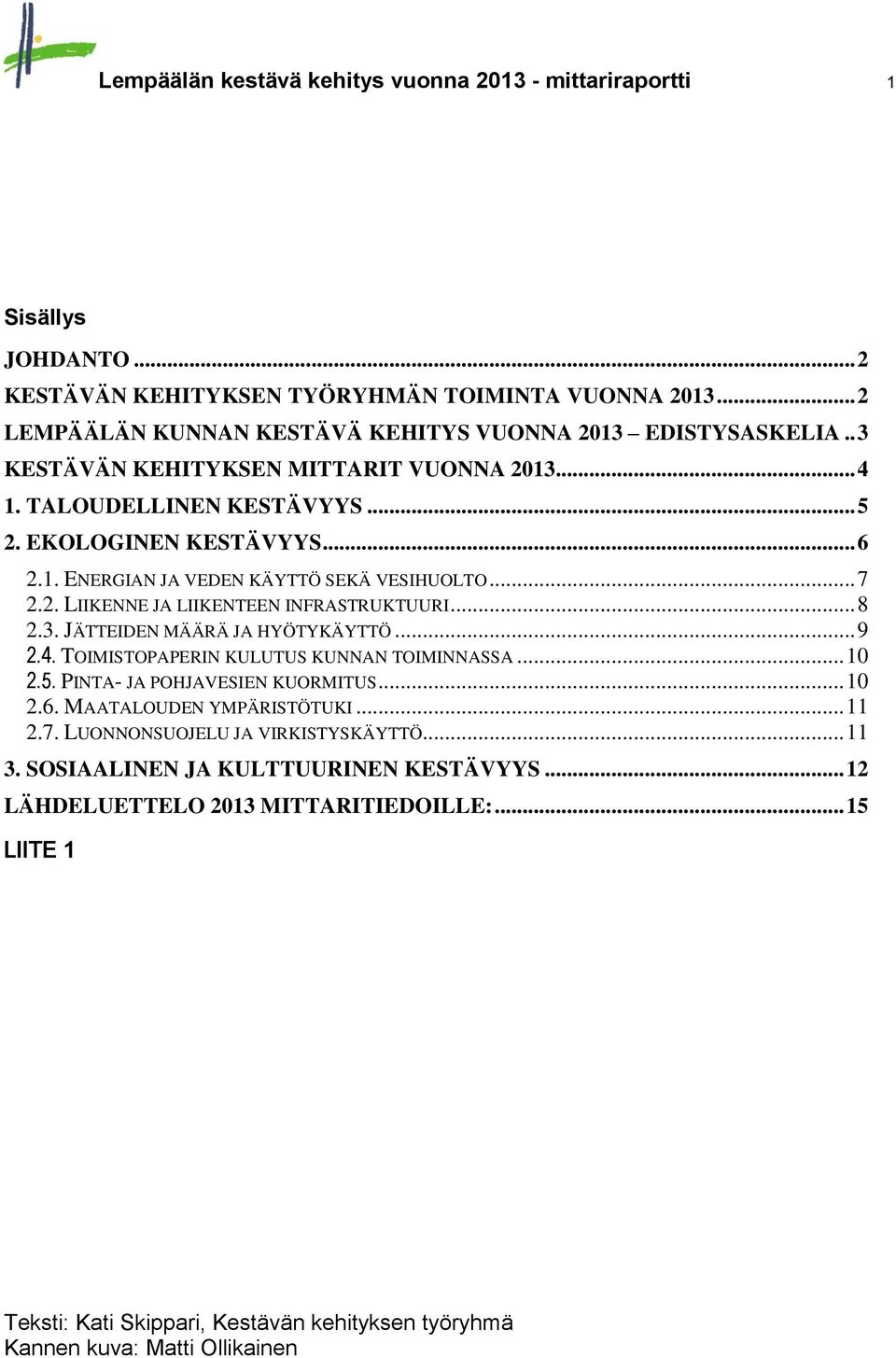 .. 8 2.3. JÄTTEIDEN MÄÄRÄ JA HYÖTYKÄYTTÖ... 9 2.4. TOIMISTOPAPERIN KULUTUS KUNNAN TOIMINNASSA... 1 2.5. PINTA- JA POHJAVESIEN KUORMITUS... 1 2.6. MAATALOUDEN YMPÄRISTÖTUKI... 11 2.7.