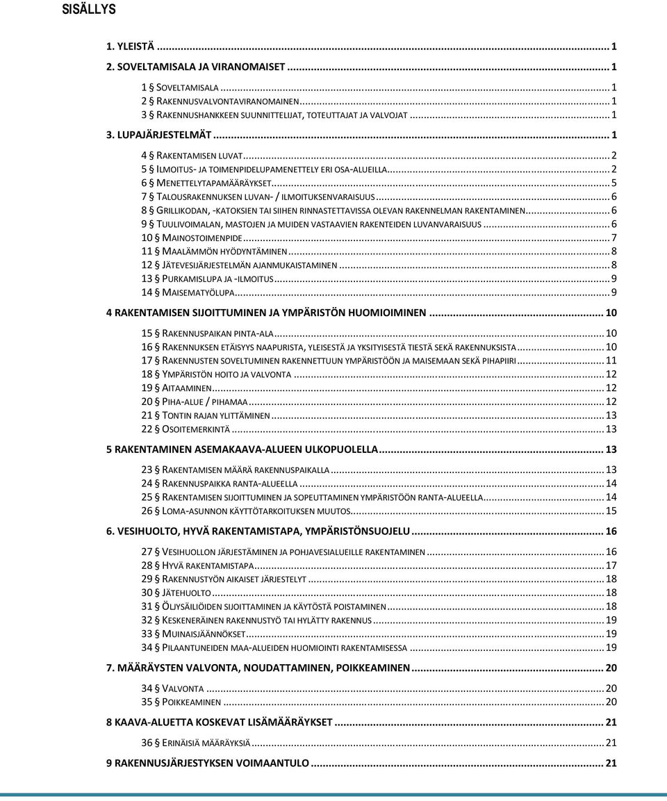 ..6 8 GRILLIKODAN, -KATOKSIEN TAI SIIHEN RINNASTETTAVISSA OLEVAN RAKENNELMAN RAKENTAMINEN...6 9 TUULIVOIMALAN, MASTOJEN JA MUIDEN VASTAAVIEN RAKENTEIDEN LUVANVARAISUUS...6 10 MAINOSTOIMENPIDE.