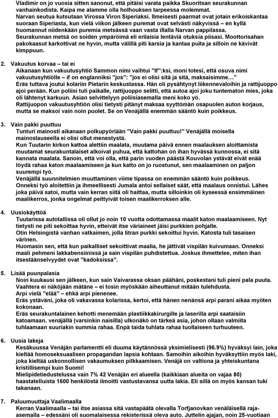 Ilmeisesti paarmat ovat jotain erikoiskantaa suoraan Siperiasta, kun vielä viikon jälkeen puremat ovat selvästi näkyvissä en kyllä huomannut niidenkään puremia metsässä vaan vasta illalla Narvan