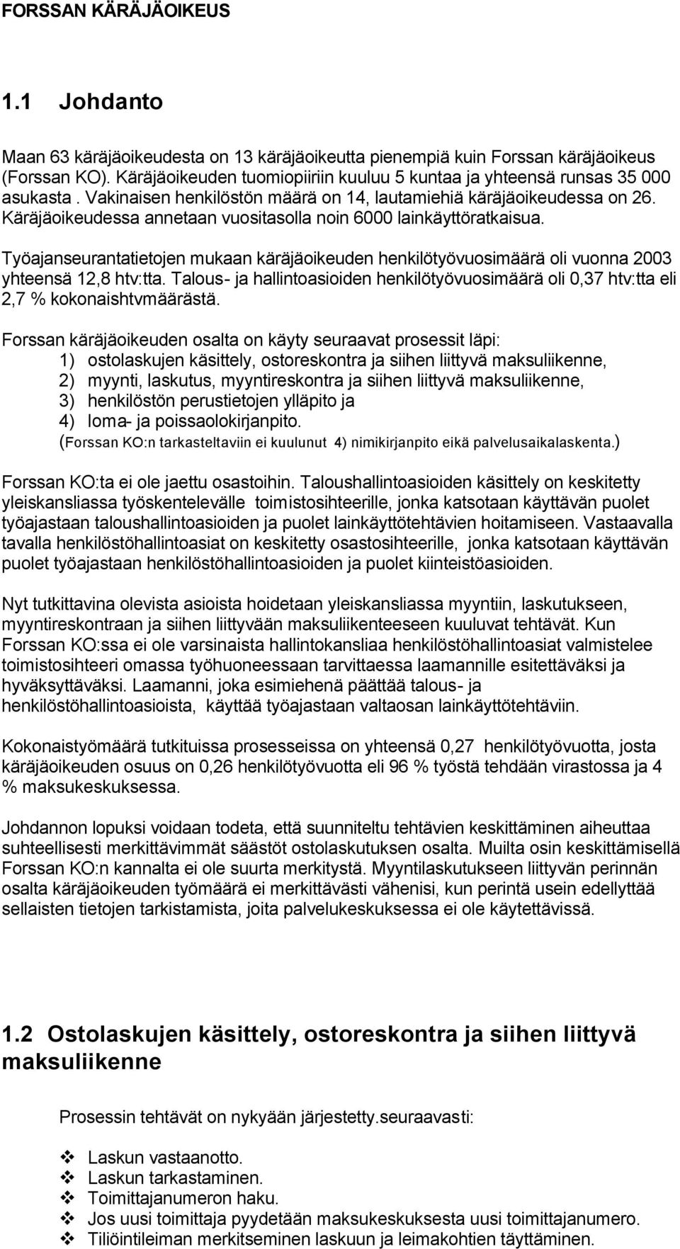 Käräjäoikeudessa annetaan vuositasolla noin 6000 lainkäyttöratkaisua. Työajanseurantatietojen mukaan käräjäoikeuden henkilötyövuosimäärä oli vuonna 2003 yhteensä 12,8 htv:tta.