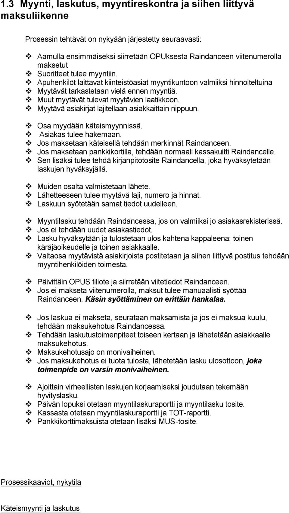 Myytävä asiakirjat lajitellaan asiakkaittain nippuun. Osa myydään käteismyynnissä. Asiakas tulee hakemaan. Jos maksetaan käteisellä tehdään merkinnät Raindanceen.