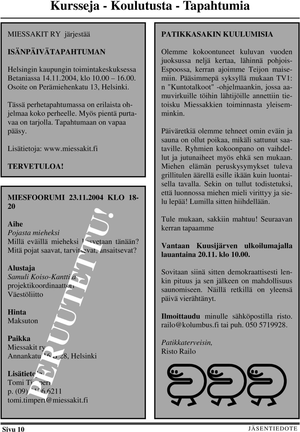 2004 KLO 18-20 Aihe Pojasta mieheksi Millä eväillä mieheksi kasvetaan tänään? Mitä pojat saavat, tarvitsevat, ansaitsevat?