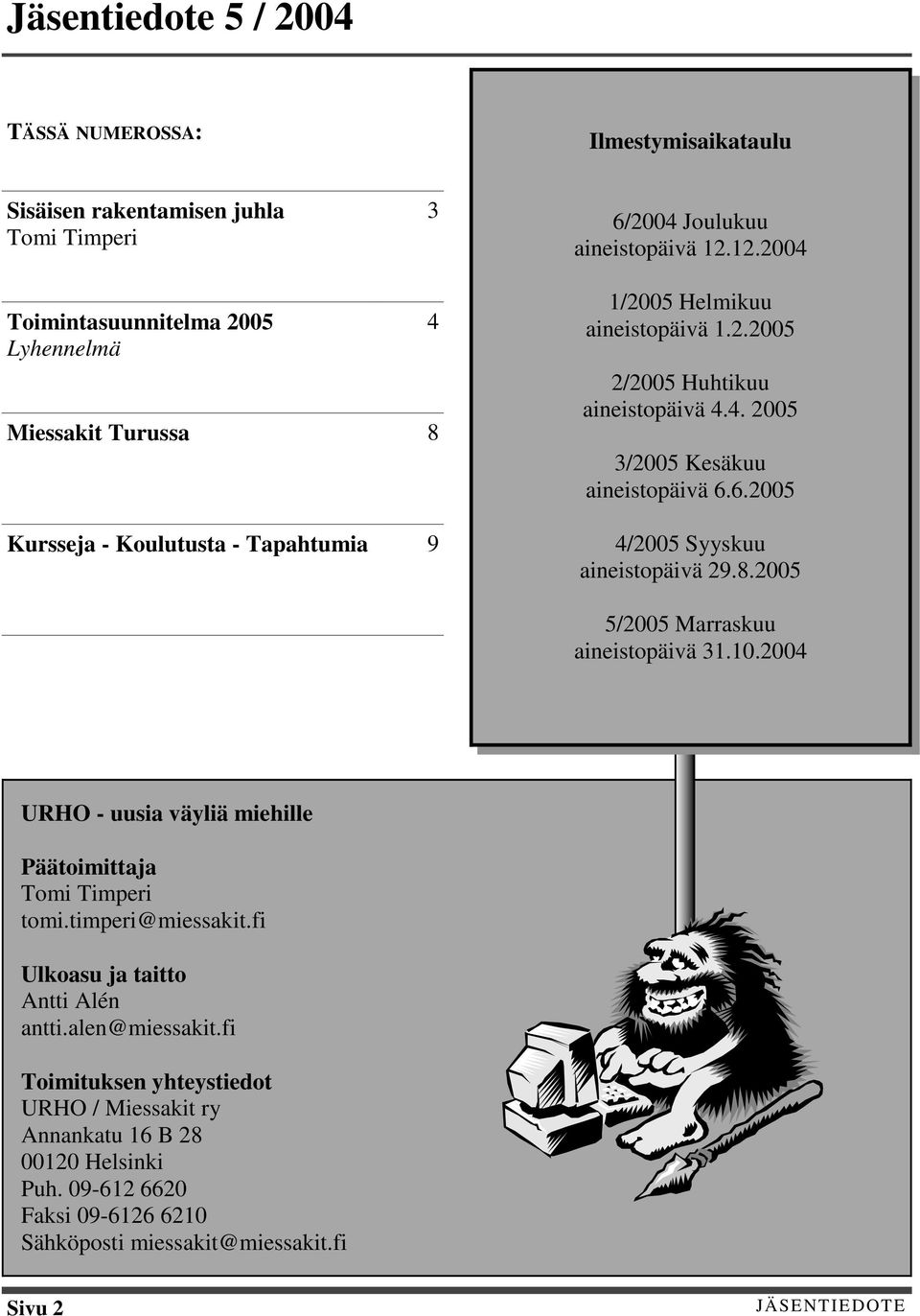 6.2005 4/2005 Syyskuu aineistopäivä 29.8.2005 5/2005 Marraskuu aineistopäivä 31.10.2004 URHO - uusia väyliä miehille Päätoimittaja Tomi Timperi tomi.timperi@miessakit.