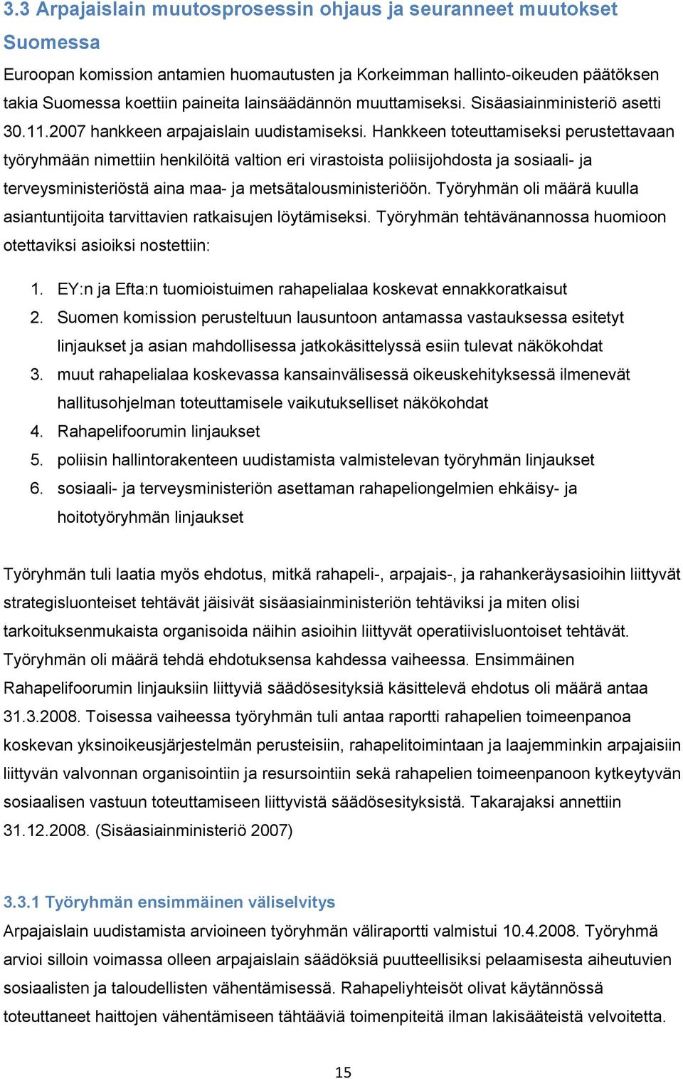 Hankkeen toteuttamiseksi perustettavaan työryhmään nimettiin henkilöitä valtion eri virastoista poliisijohdosta ja sosiaali- ja terveysministeriöstä aina maa- ja metsätalousministeriöön.