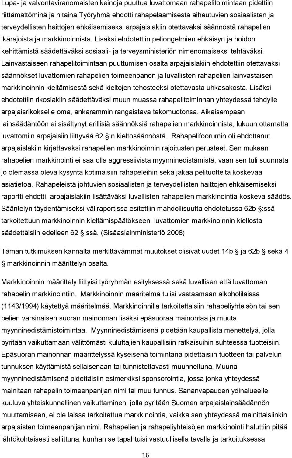 Lisäksi ehdotettiin peliongelmien ehkäisyn ja hoidon kehittämistä säädettäväksi sosiaali- ja terveysministeriön nimenomaiseksi tehtäväksi.