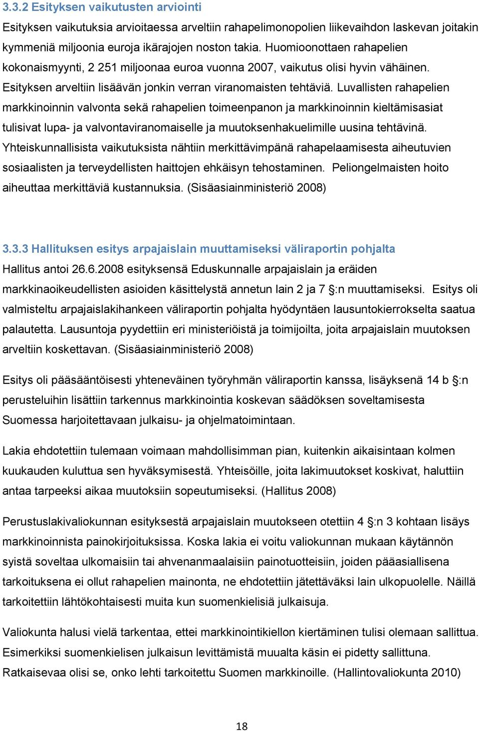 Luvallisten rahapelien markkinoinnin valvonta sekä rahapelien toimeenpanon ja markkinoinnin kieltämisasiat tulisivat lupa- ja valvontaviranomaiselle ja muutoksenhakuelimille uusina tehtävinä.