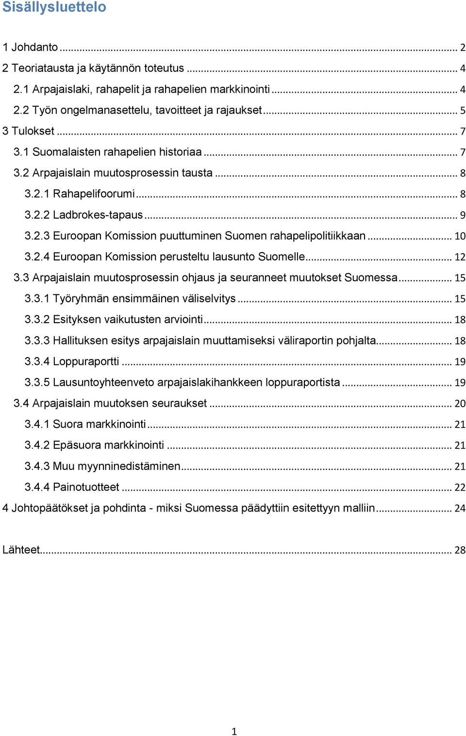 .. 10 3.2.4 Euroopan Komission perusteltu lausunto Suomelle... 12 3.3 Arpajaislain muutosprosessin ohjaus ja seuranneet muutokset Suomessa... 15 3.3.1 Työryhmän ensimmäinen väliselvitys... 15 3.3.2 Esityksen vaikutusten arviointi.