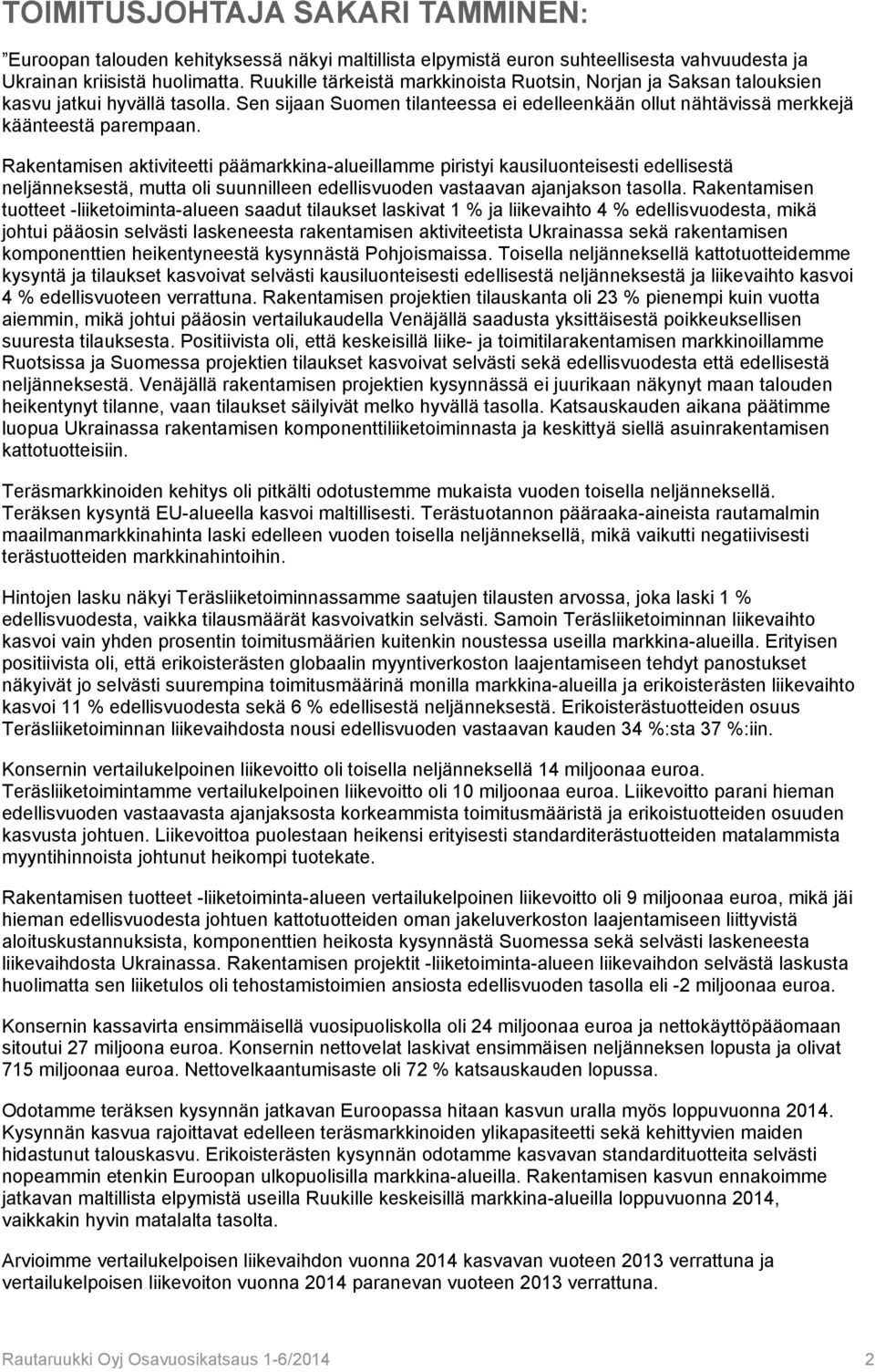 Rakentamisen aktiviteetti päämarkkina-alueillamme piristyi kausiluonteisesti edellisestä neljänneksestä, mutta oli suunnilleen edellisvuoden vastaavan ajanjakson tasolla.