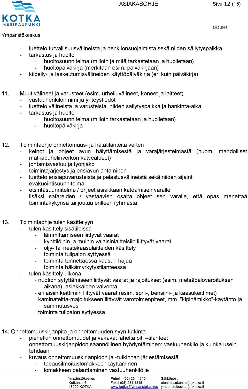 urheiluvälineet, koneet ja laitteet) - vastuuhenkilön nimi ja yhteystiedot - luettelo välineistä ja varusteista, niiden säilytyspaikka ja hankinta-aika - tarkastus ja huolto - huoltosuunnitelma