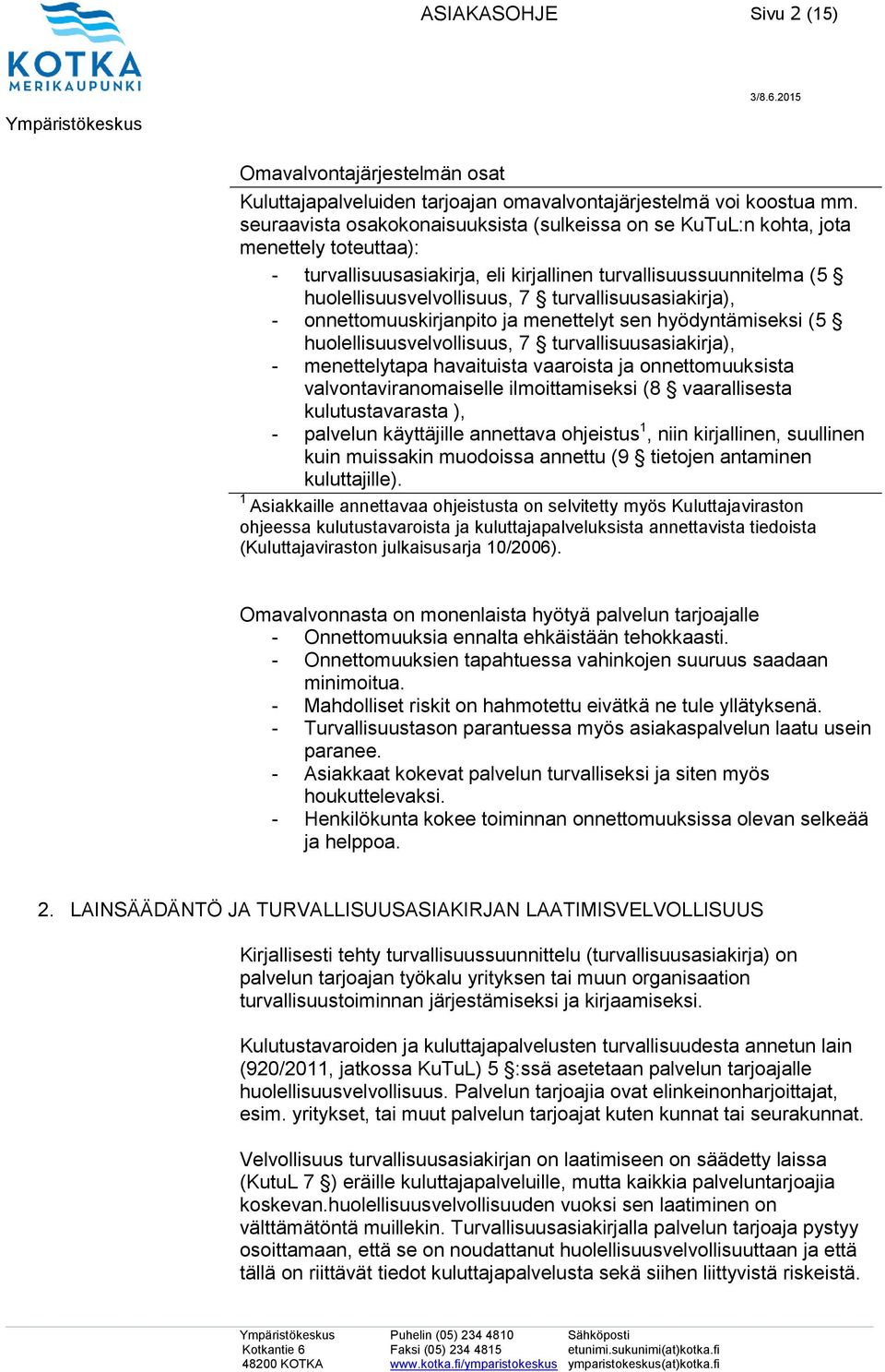 turvallisuusasiakirja), - onnettomuuskirjanpito ja menettelyt sen hyödyntämiseksi (5 huolellisuusvelvollisuus, 7 turvallisuusasiakirja), - menettelytapa havaituista vaaroista ja onnettomuuksista