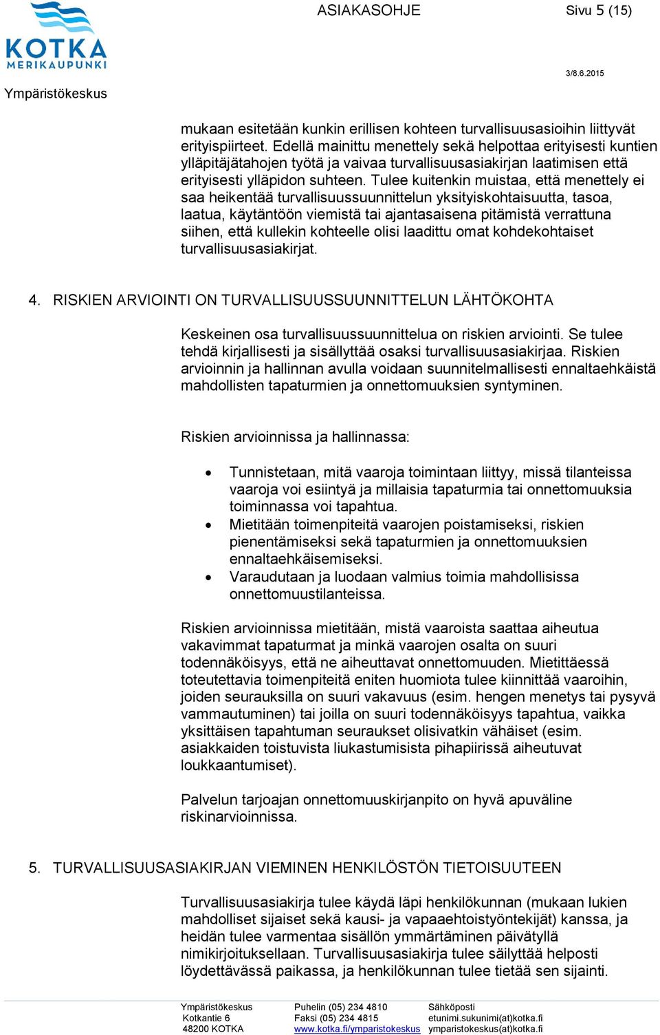 Tulee kuitenkin muistaa, että menettely ei saa heikentää turvallisuussuunnittelun yksityiskohtaisuutta, tasoa, laatua, käytäntöön viemistä tai ajantasaisena pitämistä verrattuna siihen, että kullekin