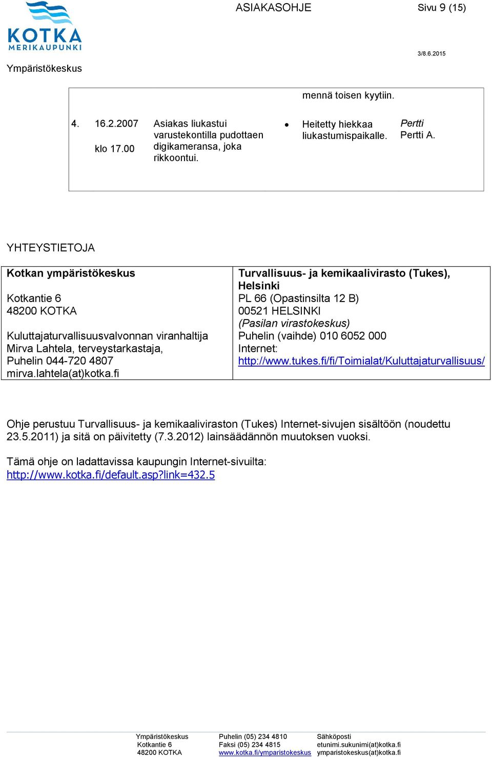 fi Turvallisuus- ja kemikaalivirasto (Tukes), Helsinki PL 66 (Opastinsilta 12 B) 00521 HELSINKI (Pasilan virastokeskus) Puhelin (vaihde) 010 6052 000 Internet: http://www.tukes.