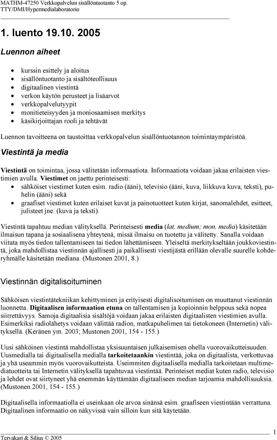 merkitys käsikirjoittajan rooli ja tehtävät Luennon tavoitteena on taustoittaa verkkopalvelun sisällöntuotannon toimintaympäristöä.