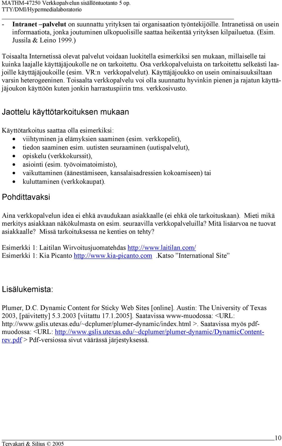 Osa verkkopalveluista on tarkoitettu selkeästi laajoille käyttäjäjoukoille (esim. VR:n verkkopalvelut). Käyttäjäjoukko on usein ominaisuuksiltaan varsin heterogeeninen.
