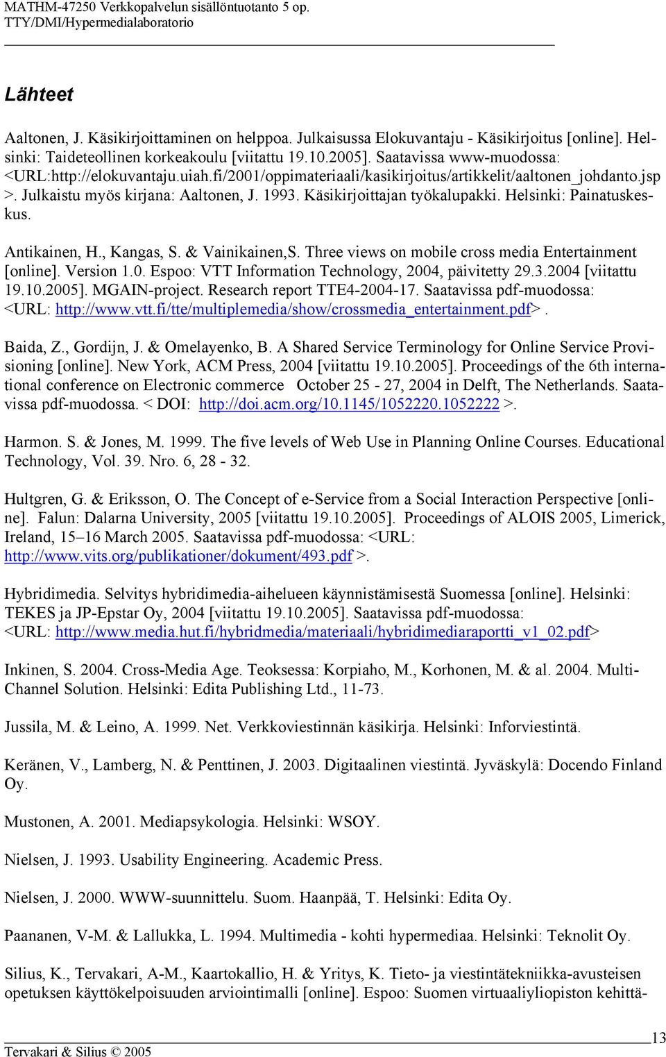 Käsikirjoittajan työkalupakki. Helsinki: Painatuskeskus. Antikainen, H., Kangas, S. & Vainikainen,S. Three views on mobile cross media Entertainment [online]. Version 1.0.