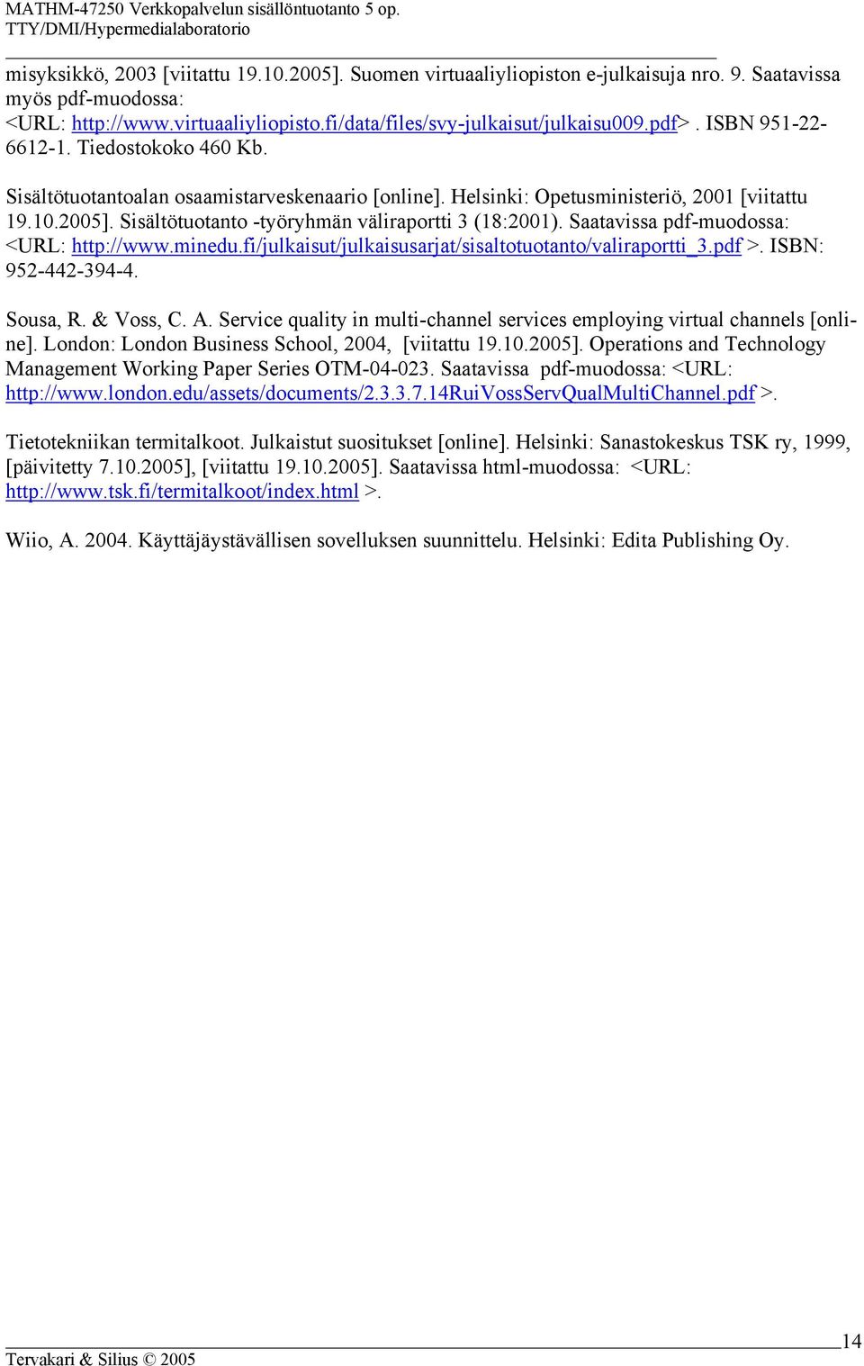 Sisältötuotanto -työryhmän väliraportti 3 (18:2001). Saatavissa pdf-muodossa: <URL: http://www.minedu.fi/julkaisut/julkaisusarjat/sisaltotuotanto/valiraportti_3.pdf >. ISBN: 952-442-394-4. Sousa, R.
