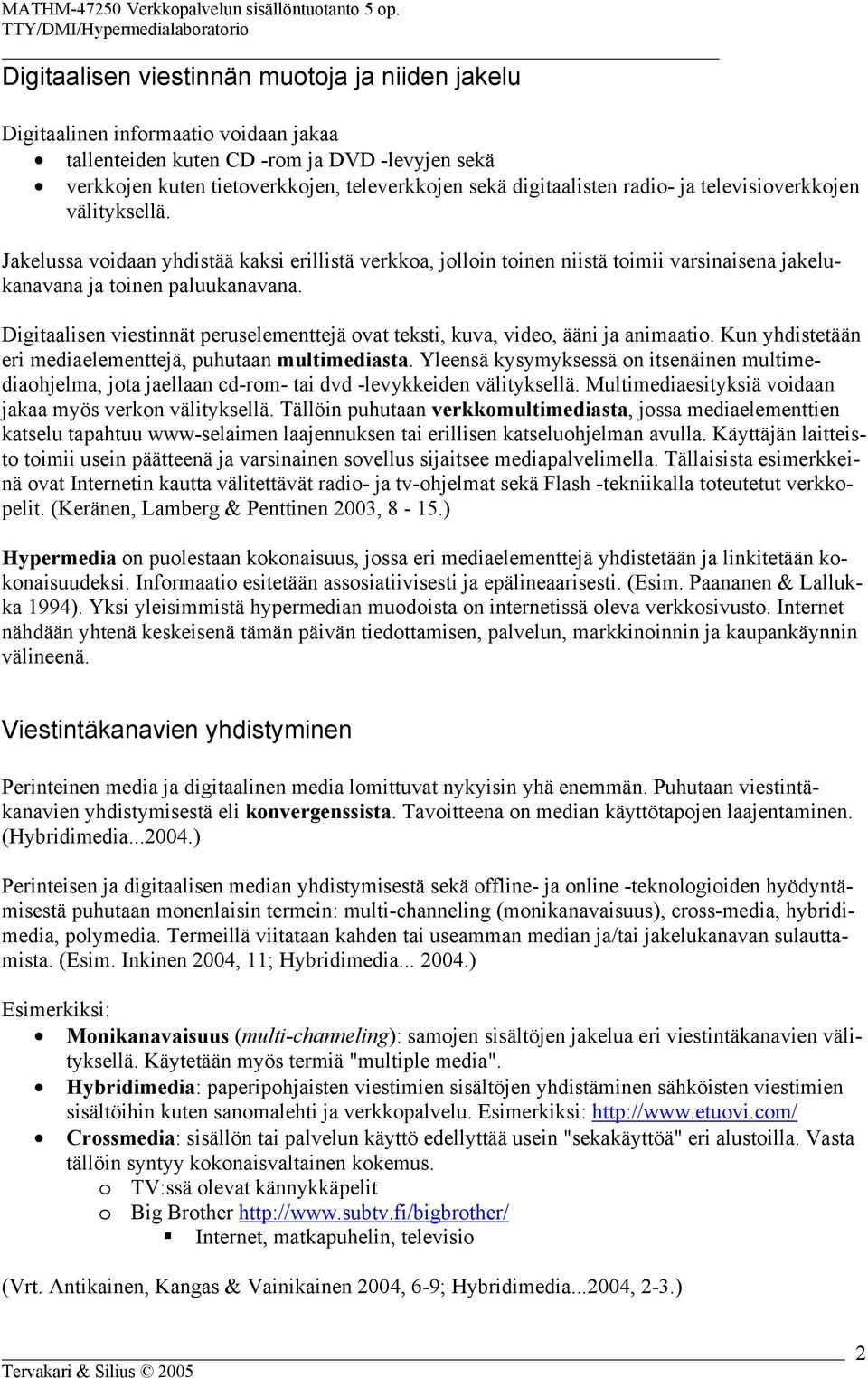 Digitaalisen viestinnät peruselementtejä ovat teksti, kuva, video, ääni ja animaatio. Kun yhdistetään eri mediaelementtejä, puhutaan multimediasta.