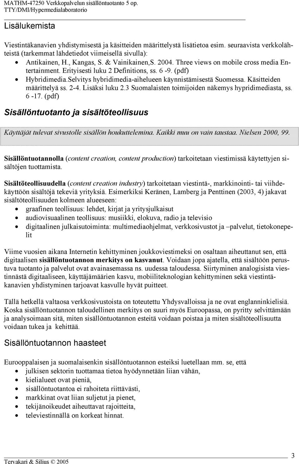 Käsitteiden määrittelyä ss. 2-4. Lisäksi luku 2.3 Suomalaisten toimijoiden näkemys hypridimediasta, ss. 6-17.
