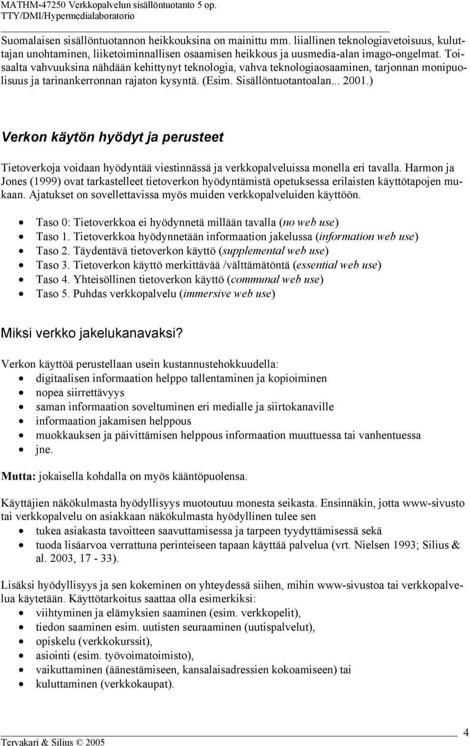 ) Verkon käytön hyödyt ja perusteet Tietoverkoja voidaan hyödyntää viestinnässä ja verkkopalveluissa monella eri tavalla.