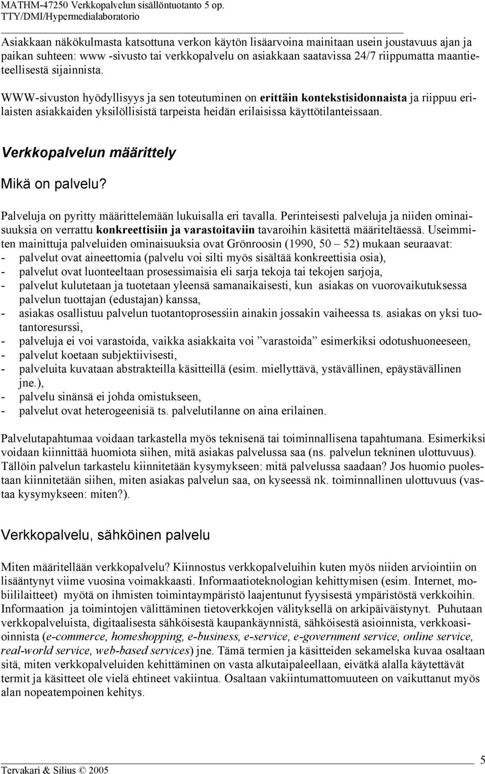WWW-sivuston hyödyllisyys ja sen toteutuminen on erittäin kontekstisidonnaista ja riippuu erilaisten asiakkaiden yksilöllisistä tarpeista heidän erilaisissa käyttötilanteissaan.