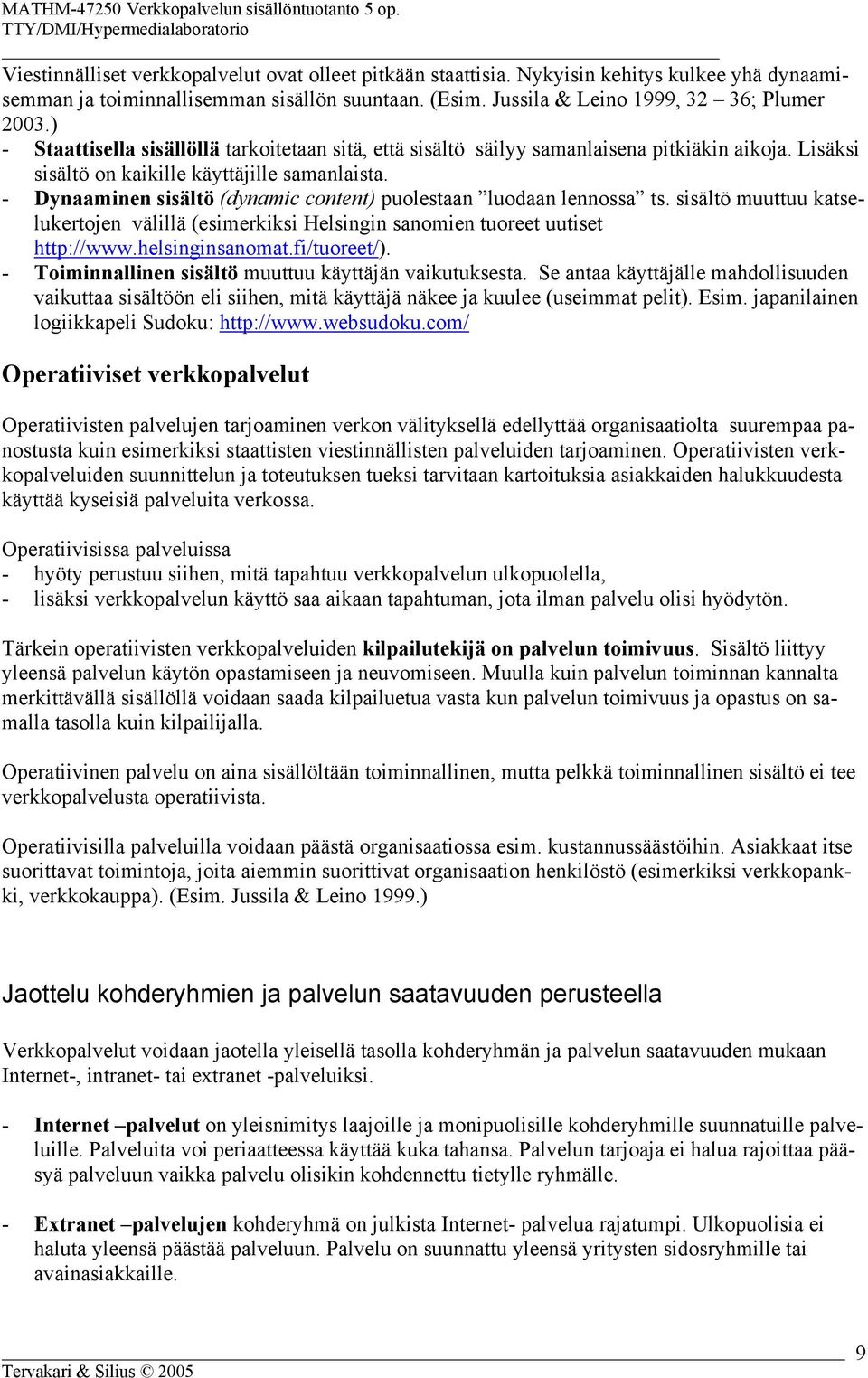 - Dynaaminen sisältö (dynamic content) puolestaan luodaan lennossa ts. sisältö muuttuu katselukertojen välillä (esimerkiksi Helsingin sanomien tuoreet uutiset http://www.helsinginsanomat.fi/tuoreet/).