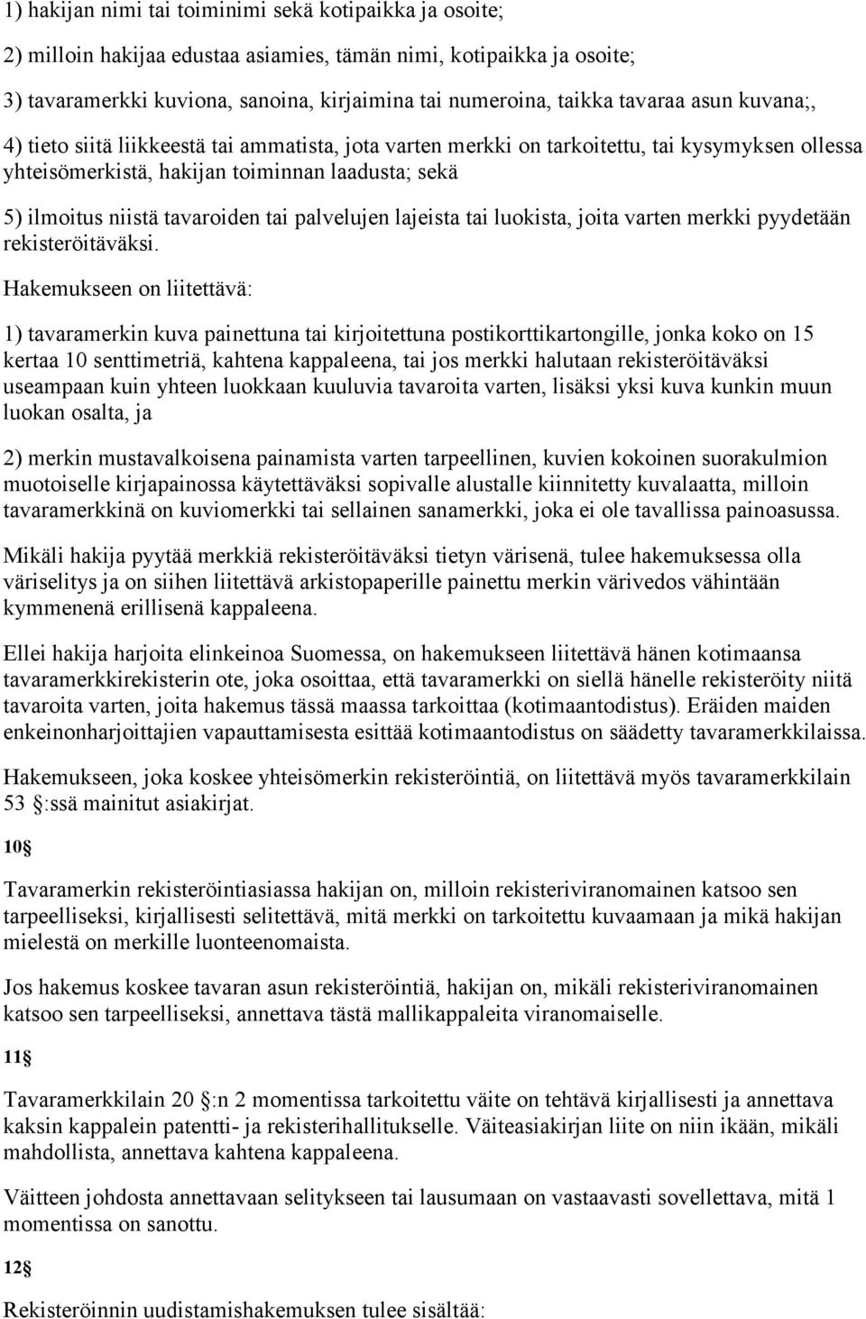 tavaroiden tai palvelujen lajeista tai luokista, joita varten merkki pyydetään rekisteröitäväksi.