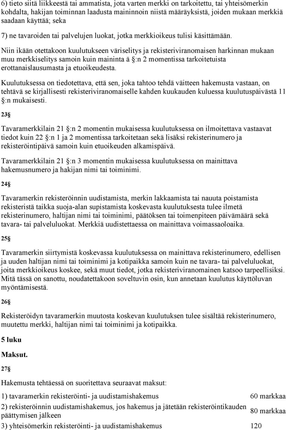 Niin ikään otettakoon kuulutukseen väriselitys ja rekisteriviranomaisen harkinnan mukaan muu merkkiselitys samoin kuin maininta ä :n 2 momentissa tarkoitetuista erottanaislausumasta ja etuoikeudesta.