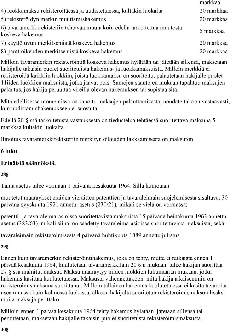 koskeva hakemus hylätään tai jätetään sillensä, maksetaan hakijalle takaisin puolet suoritetuista hakemus ja luokkamaksuista.