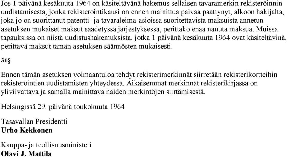 Muissa tapauksissa on niistä uudistushakemuksista, jotka 1 päivänä kesäkuuta 1964 ovat käsiteltävinä, perittävä maksut tämän asetuksen säännösten mukaisesti.