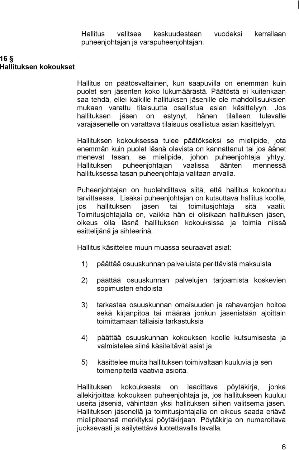 Päätöstä ei kuitenkaan saa tehdä, ellei kaikille hallituksen jäsenille ole mahdollisuuksien mukaan varattu tilaisuutta osallistua asian käsittelyyn.