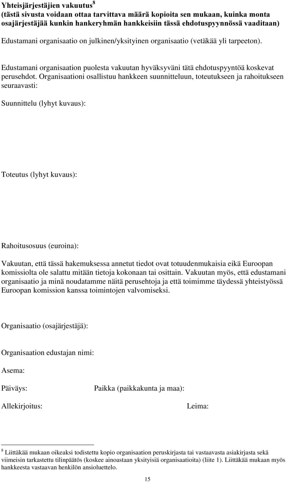 Organisaationi osallistuu hankkeen suunnitteluun, toteutukseen ja rahoitukseen seuraavasti: Suunnittelu (lyhyt kuvaus): Toteutus (lyhyt kuvaus): Rahoitusosuus (euroina): Vakuutan, että tässä