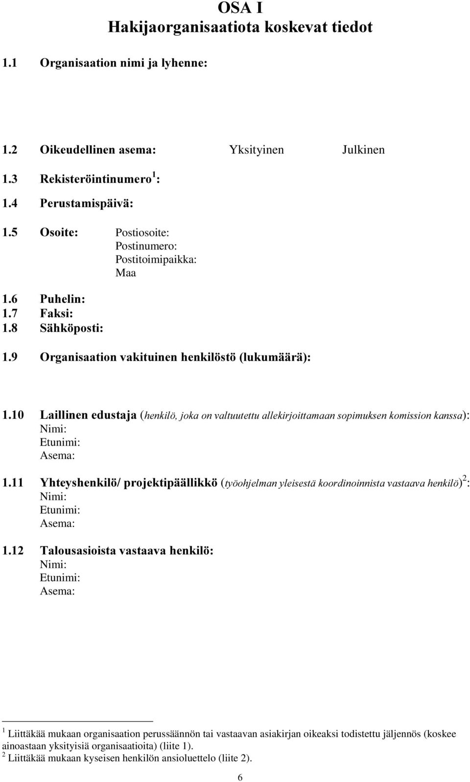 Etunimi: Asema: <KWH\VKHQNLO SURMHNWLSllOOLNN (W\ RKMHOPDQ\OHLVHVWlNRRUGLQRLQQLVWDYDVWDDYDKHQNLO ) 2 : Nimi: Etunimi: Asema: 7DORXVDVLRLVWDYDVWDDYDKHQNLO Nimi: Etunimi: Asema: 1 Liittäkää