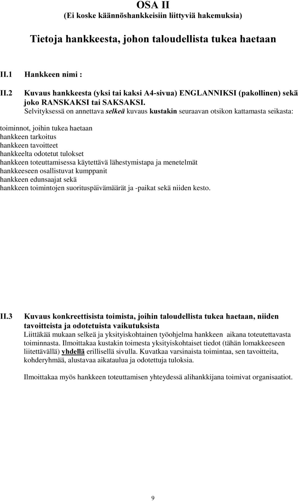 toteuttamisessa käytettävä lähestymistapa ja menetelmät hankkeeseen osallistuvat kumppanit hankkeen edunsaajat sekä hankkeen toimintojen suorituspäivämäärät ja -paikat sekä niiden kesto.,,.