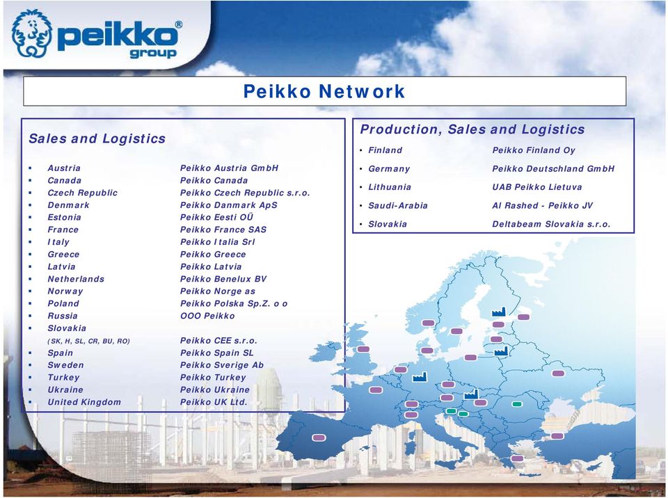 Z. o o OOO Peikko (SK, H, SL, CR, BU, RO) Peikko Peikko Peikko Peikko Peikko Peikko Spain Sweden Turkey Ukraine United Kingdom CEE s.r.o. Spain SL Sverige Ab Turkey Ukraine UK Ltd.